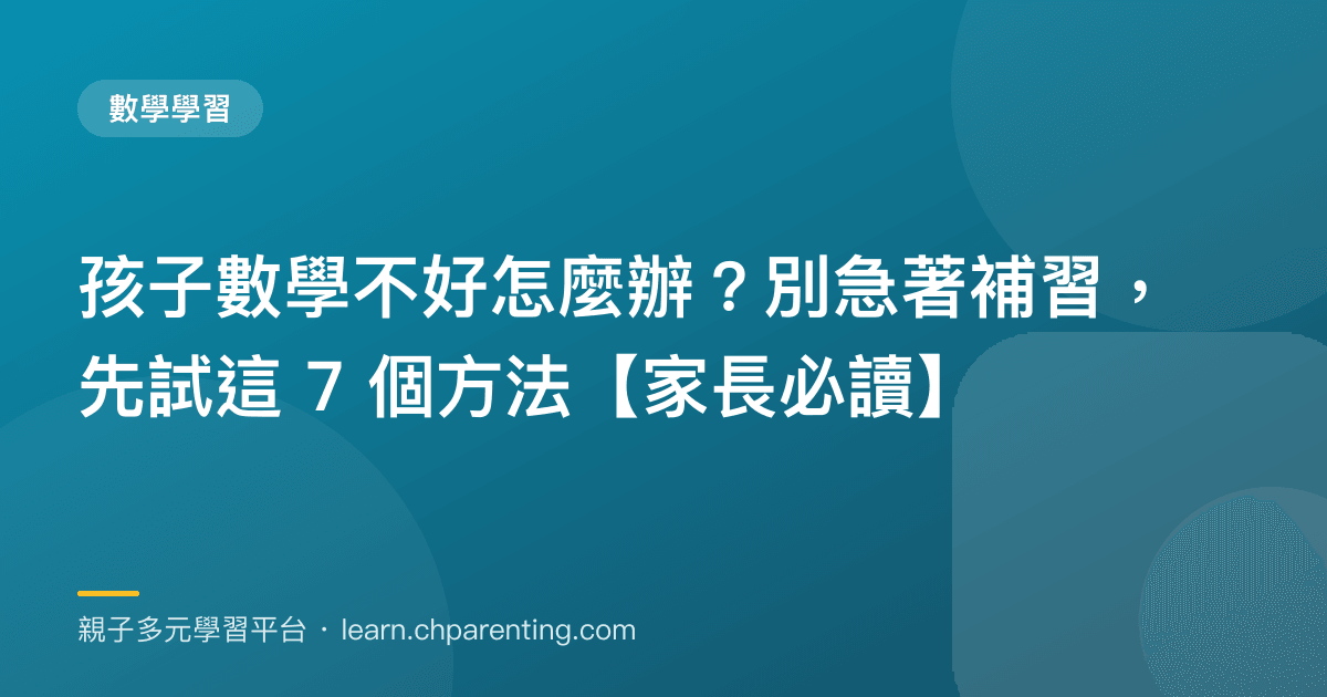 孩子數學不好怎麼辦？別急著補習，先試這 7 個方法【家長必讀】