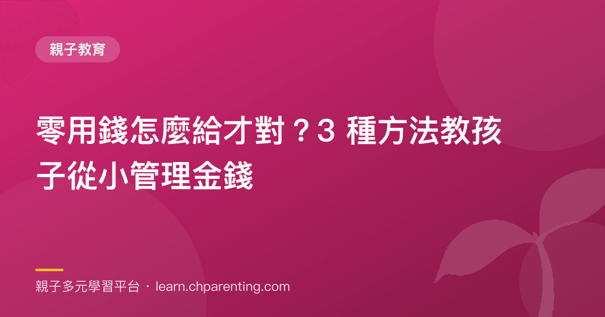 零用錢怎麼給才對？3 種方法教孩子從小管理金錢